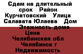 Сдам на длительный срок › Район ­ Курчатовский › Улица ­ Салавата Юлаева › Дом ­ 12 › Этажность дома ­ 10 › Цена ­ 10 500 - Челябинская обл., Челябинск г. Недвижимость » Квартиры аренда   